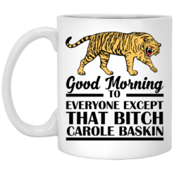 Good Morning To Everyone Except That Bitch Carole Baskin mug
