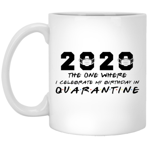 2020 The One Where I Celebrate My Birthday In Quarantine Mug
