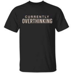 Currently overthinking shirt