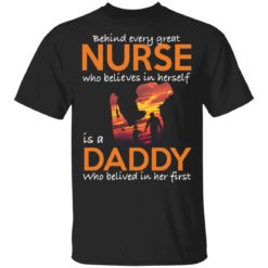 Behind every great nurse who believes in herself is a Daddy shirt