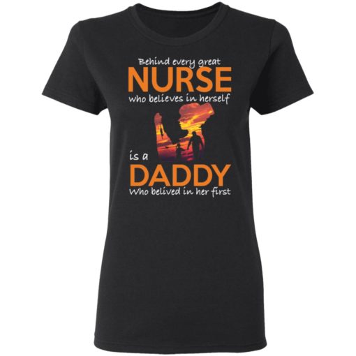 Behind every great nurse who believes in herself is a Daddy shirt