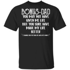 Bonus Dad you sure have made my life better shirt