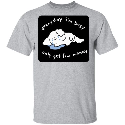 Everyday I’m busy only get few money shirt