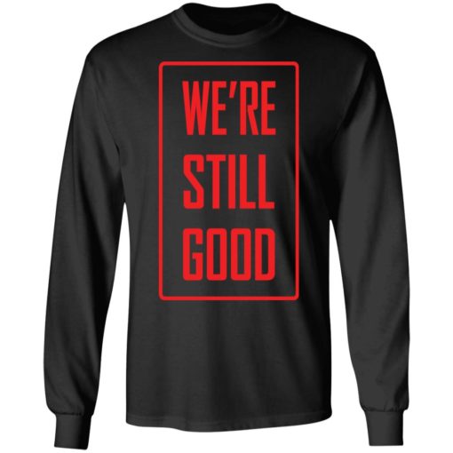We’re Still Good shirt