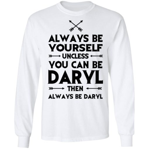 Always be yourself unless you can be Daryl shirt