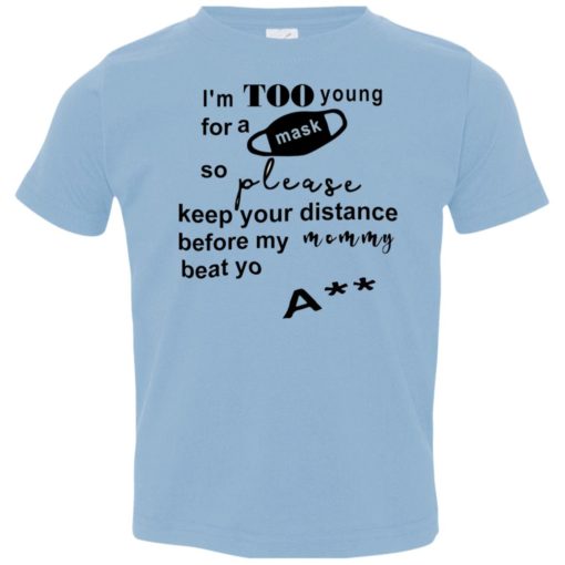 I’m too young for a msk so please keep your distance shirt