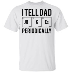 I tell Dad periodically shirt