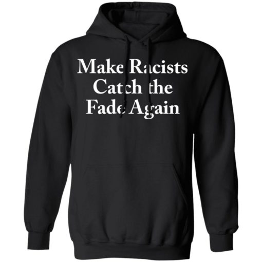 Make Racists Catch the Fade Again shirt
