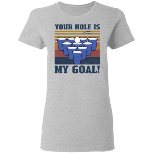 Beer Pong your hole is my goal shirt