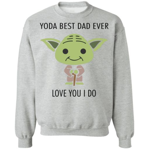 Yoda best Dad ever love you I do shirt