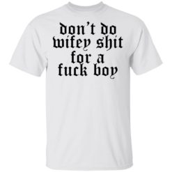 Don't do wifey shit for a fuck boy shirt - T-Shirt, White