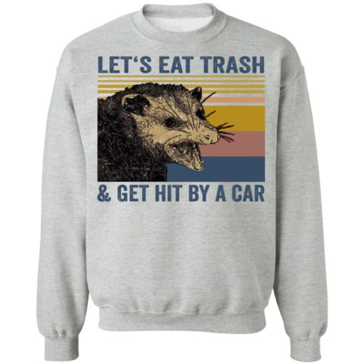 Let’s eat trash and get hit by a car shirt