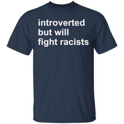 Introverted but will fight racists shirt
