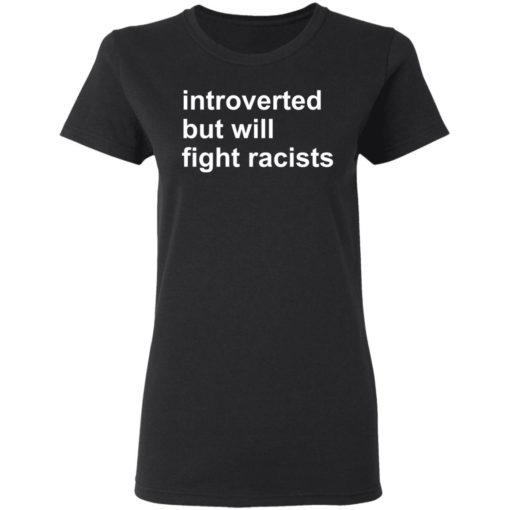 Introverted but will fight racists shirt