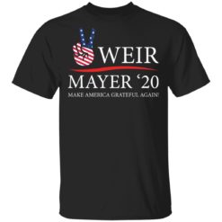 Weir Mayer 2020 make America Grateful again shirt