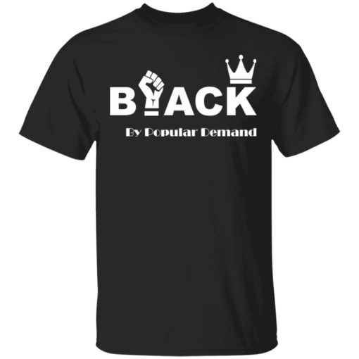 Black by popular demand shirt
