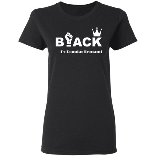 Black by popular demand shirt