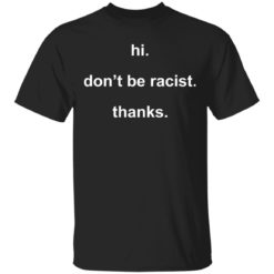Hi don’t be racist thanks shirt