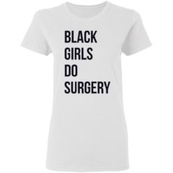 Black girls do surgery shirt