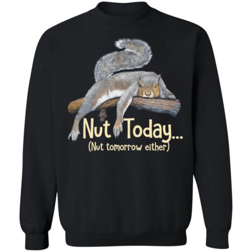 Nut today nut tomorrow either Squirrel shirt