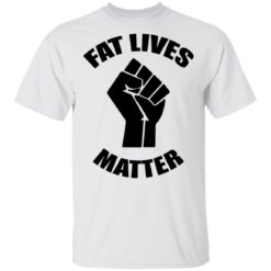 Fat lives matter shirt