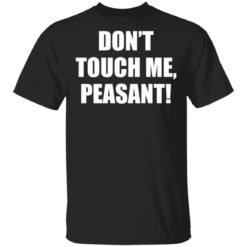 Don't touch me peasant shirt