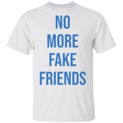 No more fake friends shirt