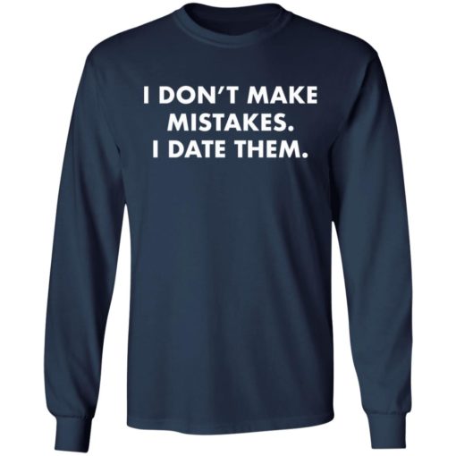 I don’t make mistakes I date them shirt
