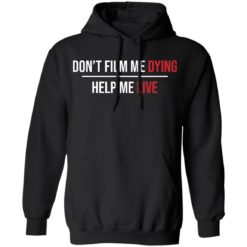 Don't film me dying help me live shirt - Hoodie, Black