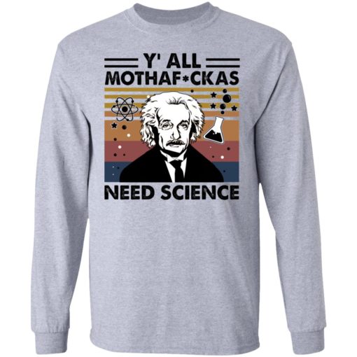 Albert Einstein Y’all Mothafuckas Need Science shirt