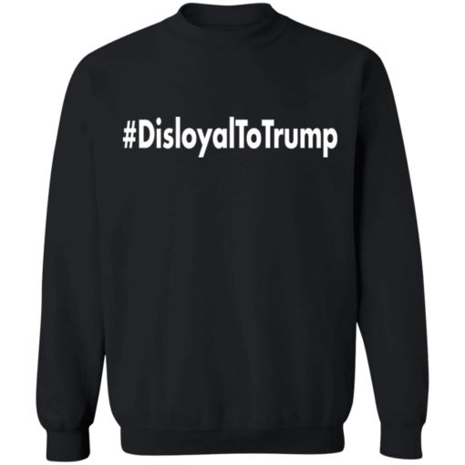 Disloyal To Tr*mp shirt
