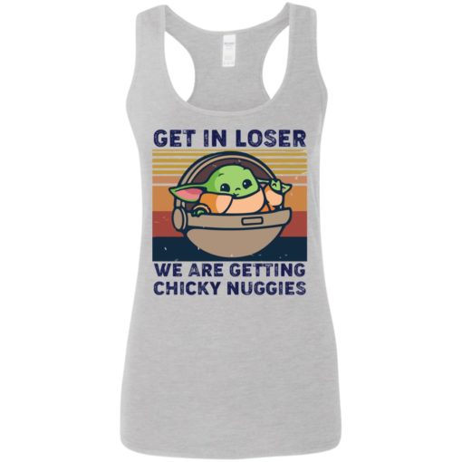 Baby yoda Get in loser we are getting chicky nuggies shirt