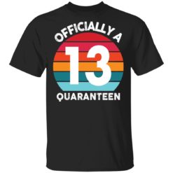 13th Birthday Officially a Quaranteen 13 Years shirt