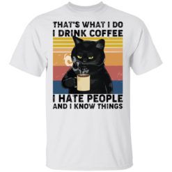 Black cat that’s what I do I drink coffee I hate people shirt
