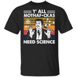 Y’all Need Science shirt