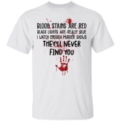 Blood stains are red black lights are really blue shirt