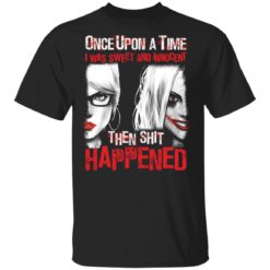 Once upon a time I was sweet and innocent then shit happened shirt