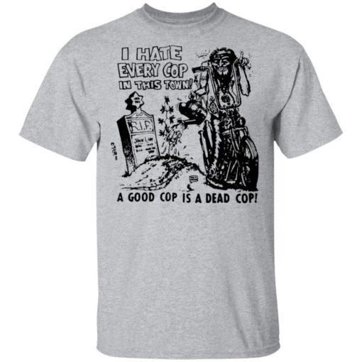i hate every cop in this town t shirt