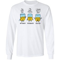 I'm half full I'm half empty I think this is Pee shirt - Long Sleeve, White