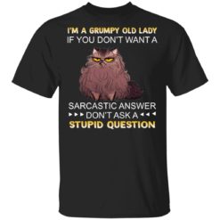 I’m a grumpy old lady If you don’t want a sarcastic answer shirt