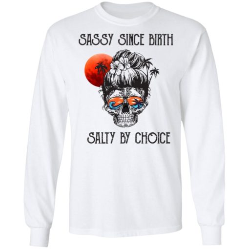 Skull girl Sassy since birth salty by choice shirt