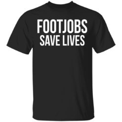 Footjobs save lives shirt