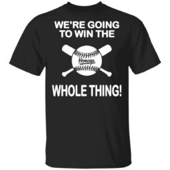 Baseball We’re going to win the whole thing shirt