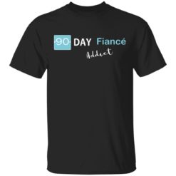 90 day fiance addict shirt - T-Shirt, Black