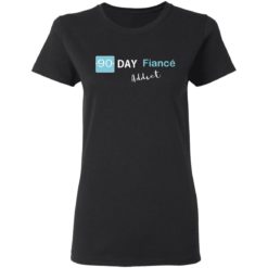 90 day fiance addict shirt - Ladies T-Shirt, Black