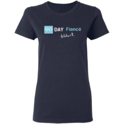 90 day fiance addict shirt - Ladies T-Shirt, Navy