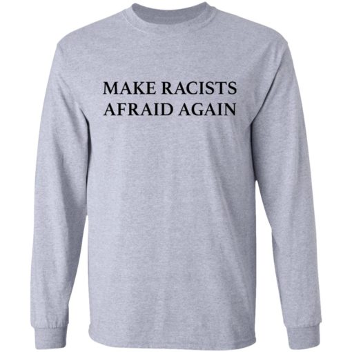Make racists afraid again shirt