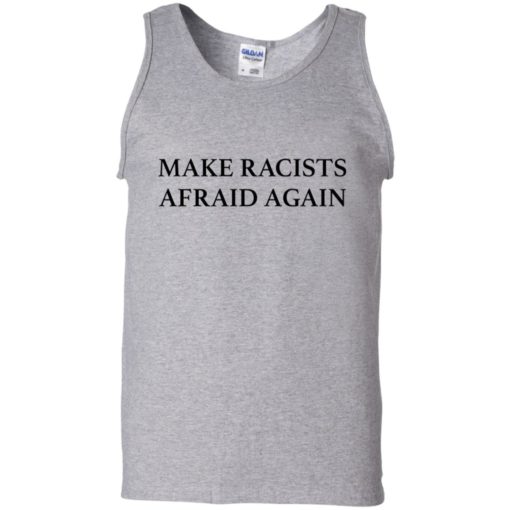 Make racists afraid again shirt
