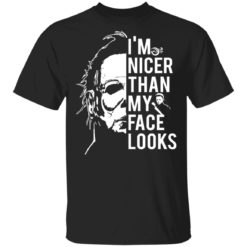 Michael Myers I’m nicer than my face looks shirt