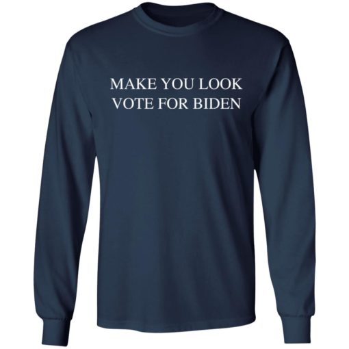 Make you look vote for B*den shirt